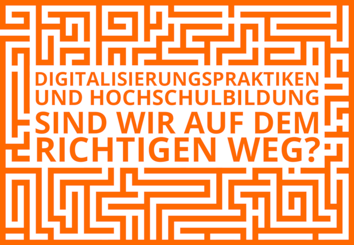 Digitalisierungspraktiken und Hochschulbildung – sind wir auf dem richtigen Weg? Digitalisierungspraktiken und Hochschulbildung – sind wir auf dem richtigen Weg?